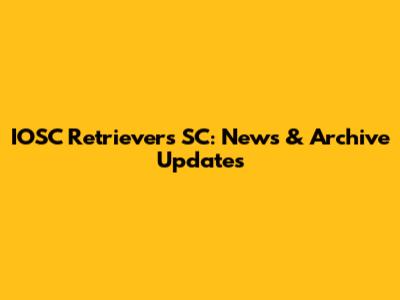 IOSC Retrievers SC: News & Archive Updates