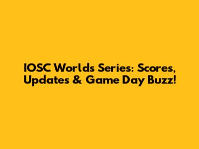IOSC Worlds Series: Scores, Updates & Game Day Buzz!
