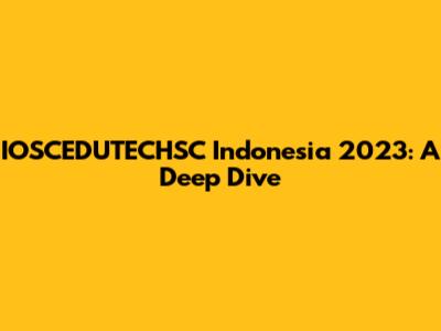 IOSCEDUTECHSC Indonesia 2023: A Deep Dive