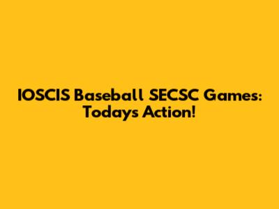 IOSCIS Baseball SECSC Games: Today's Action!