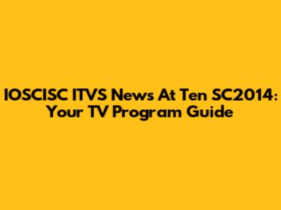IOSCISC ITVS News At Ten SC2014: Your TV Program Guide