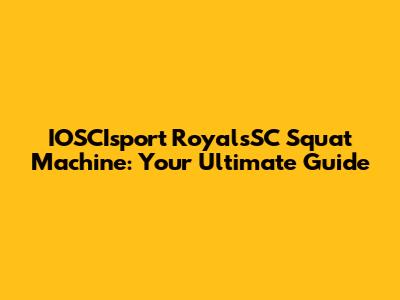 IOSCIsport RoyalsSC Squat Machine: Your Ultimate Guide