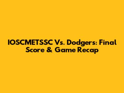 IOSCMETSSC Vs. Dodgers: Final Score & Game Recap