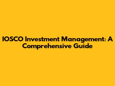 IOSCO Investment Management: A Comprehensive Guide