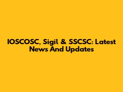 IOSCOSC, Sigil & SSCSC: Latest News And Updates