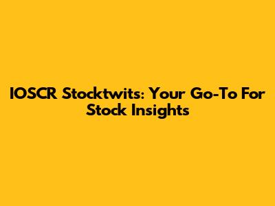 IOSCR Stocktwits: Your Go-To For Stock Insights