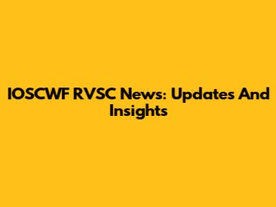 IOSCWF RVSC News: Updates And Insights