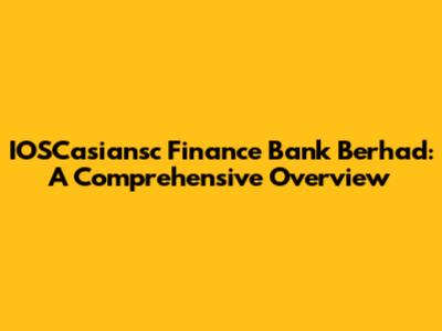IOSCasiansc Finance Bank Berhad: A Comprehensive Overview