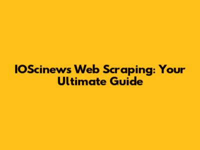 IOScinews Web Scraping: Your Ultimate Guide