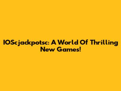 IOScjackpotsc: A World Of Thrilling New Games!