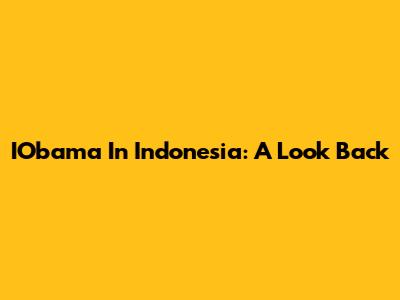 IObama In Indonesia: A Look Back