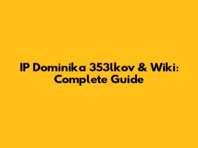 IP Dominika 353lkov & Wiki: Complete Guide