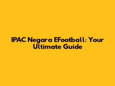 IPAC Negara EFootball: Your Ultimate Guide