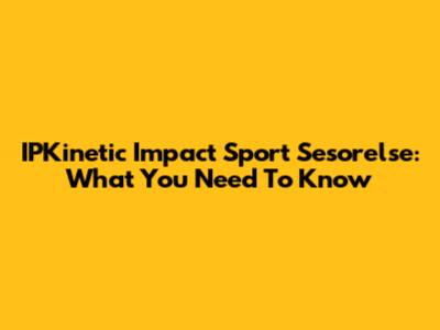 IPKinetic Impact Sport Sesorelse: What You Need To Know