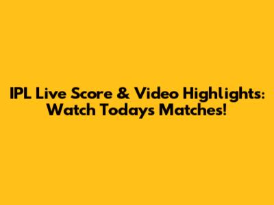 IPL Live Score & Video Highlights: Watch Today's Matches!