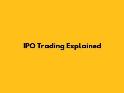 IPO Trading Explained