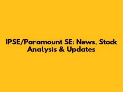IPSE/Paramount SE: News, Stock Analysis & Updates