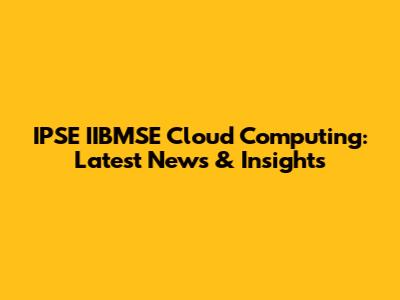 IPSE IIBMSE Cloud Computing: Latest News & Insights