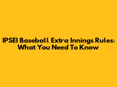 IPSEI Baseball Extra Innings Rules: What You Need To Know