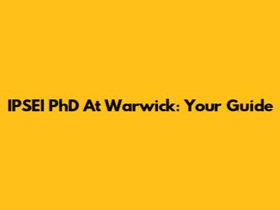 IPSEI PhD At Warwick: Your Guide