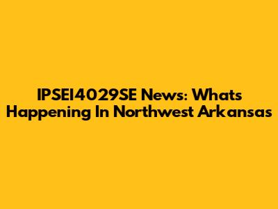 IPSEI4029SE News: What's Happening In Northwest Arkansas