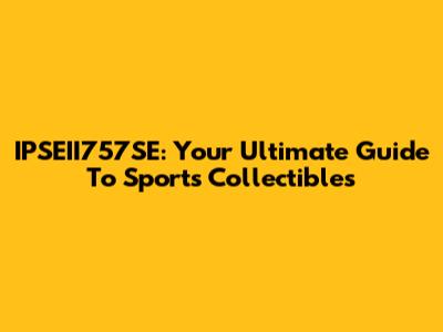 IPSEII757SE: Your Ultimate Guide To Sports Collectibles