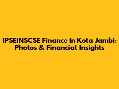 IPSEINSCSE Finance In Kota Jambi: Photos & Financial Insights
