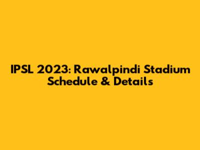 IPSL 2023: Rawalpindi Stadium Schedule & Details