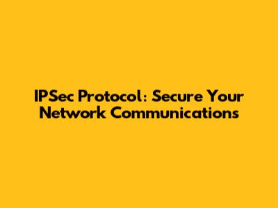 IPSec Protocol: Secure Your Network Communications