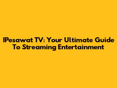 IPesawat TV: Your Ultimate Guide To Streaming Entertainment