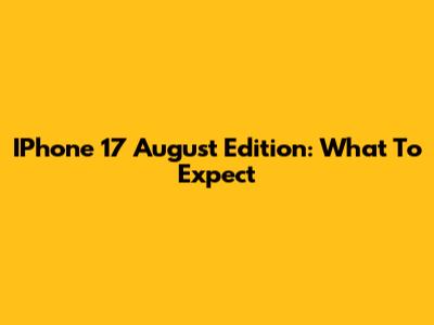IPhone 17 August Edition: What To Expect