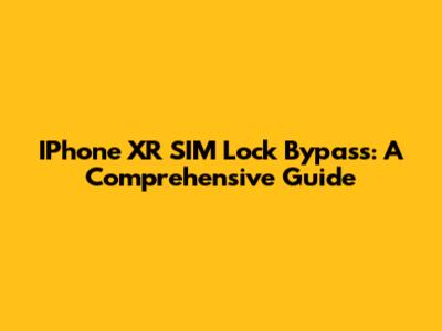 IPhone XR SIM Lock Bypass: A Comprehensive Guide