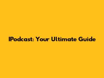 IPodcast: Your Ultimate Guide