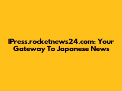 IPress.rocketnews24.com: Your Gateway To Japanese News