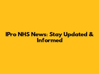 IPro NHS News: Stay Updated & Informed