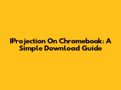 IProjection On Chromebook: A Simple Download Guide