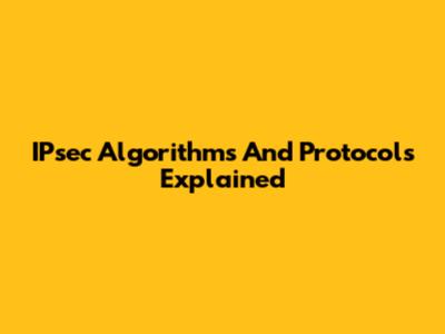 IPsec Algorithms And Protocols Explained