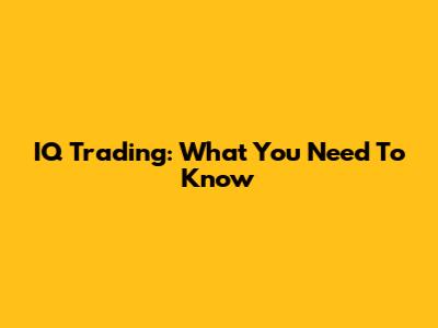 IQ Trading: What You Need To Know