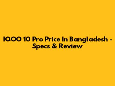 IQOO 10 Pro Price In Bangladesh - Specs & Review