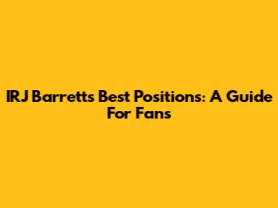 IRJ Barrett's Best Positions: A Guide For Fans