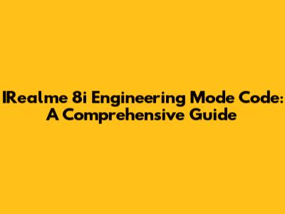 IRealme 8i Engineering Mode Code: A Comprehensive Guide