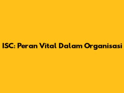 ISC: Peran Vital Dalam Organisasi
