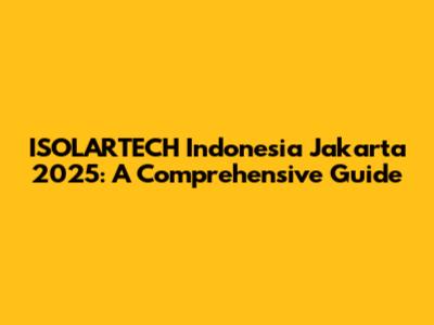 ISOLARTECH Indonesia Jakarta 2025: A Comprehensive Guide