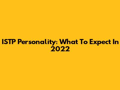 ISTP Personality: What To Expect In 2022