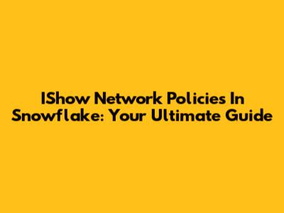 IShow Network Policies In Snowflake: Your Ultimate Guide