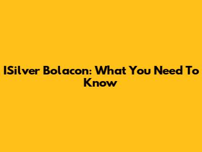 ISilver Bolacon: What You Need To Know