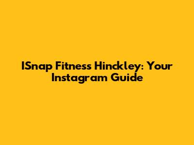 ISnap Fitness Hinckley: Your Instagram Guide