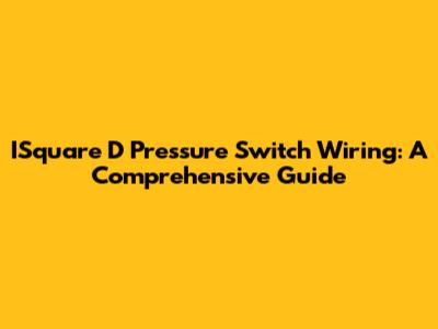 ISquare D Pressure Switch Wiring: A Comprehensive Guide