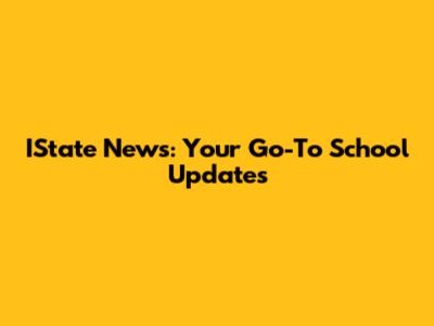 IState News: Your Go-To School Updates