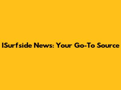 ISurfside News: Your Go-To Source